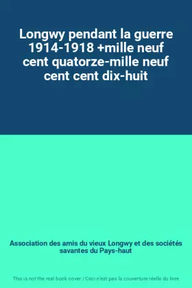 Couverture du produit · Longwy pendant la guerre 1914-1918 +mille neuf cent quatorze-mille neuf cent cent dix-huit
