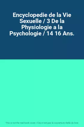 Couverture du produit · Encyclopedie de la Vie Sexuelle / 3 De la Physiologie a la Psychologie / 14 16 Ans.