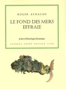 Couverture du produit · Le fond des mers effraie: Précis d'ichtyologie fantastique