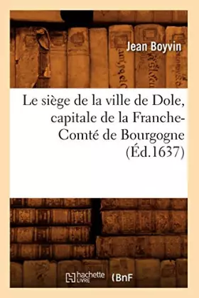 Couverture du produit · Le siège de la ville de Dole, capitale de la Franche-Comté de Bourgogne (Éd.1637)