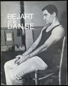 Couverture du produit · BEJART ET LA DANSE. DE LA SYMPHONIE POUR UN HOMME SEUL A LA IX° SYMPHONIE.