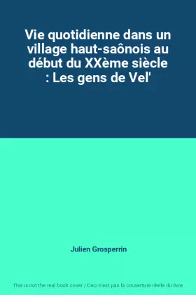 Couverture du produit · Vie quotidienne dans un village haut-saônois au début du XXème siècle : Les gens de Vel'