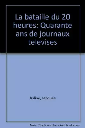 Couverture du produit · La bataille du 20 heures : quarante ans de journaux televises