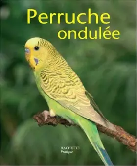 Couverture du produit · La perruche ondulée : Bien la comprendre et bien la soigner, les conseils d'un expert pour votre animal favori