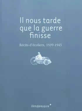 Couverture du produit · Il nous tarde que la guerre finisse. Récits d'écoliers, 1939-1945