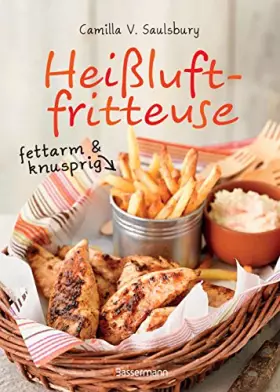 Couverture du produit · Heißluftfritteuse - fettarm & knusprig: Die besten Rezepte zum Frittieren, Garen, Backen & Braten