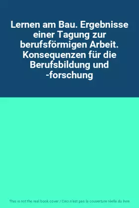 Couverture du produit · Lernen am Bau. Ergebnisse einer Tagung zur berufsförmigen Arbeit. Konsequenzen für die Berufsbildung und -forschung