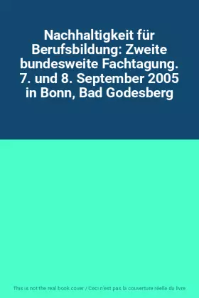 Couverture du produit · Nachhaltigkeit für Berufsbildung: Zweite bundesweite Fachtagung. 7. und 8. September 2005 in Bonn, Bad Godesberg