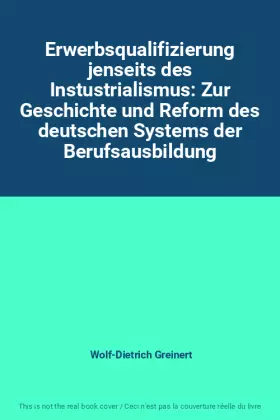 Couverture du produit · Erwerbsqualifizierung jenseits des Instustrialismus: Zur Geschichte und Reform des deutschen Systems der Berufsausbildung