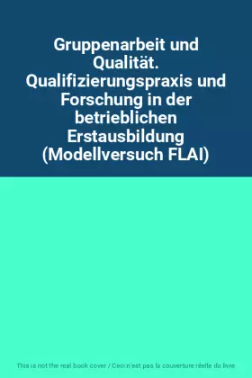 Couverture du produit · Gruppenarbeit und Qualität. Qualifizierungspraxis und Forschung in der betrieblichen Erstausbildung (Modellversuch FLAI)