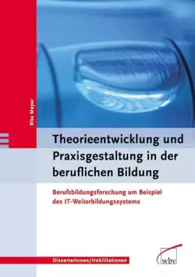 Couverture du produit · Theorieentwicklung und Praxisgestaltung in der beruflichen Bildung. Berufsfortbildungsforschung am Beispiel des IT-Weiterbildun