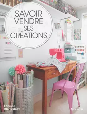 Couverture du produit · Savoir vendre ses créations : Comment vendre vos créations, chez vous, sur Internet et en boutique