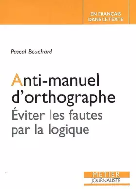 Couverture du produit · Anti-manuel d'orthographe: Eviter les fautes par la logique