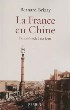 Couverture du produit · La France en Chine du XVIIe siècle à nos jours: Du XVIIe siècle à nos jours