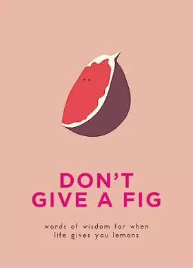 Couverture du produit · Don t Give a Fig: Words of wisdom for when life gives you lemons