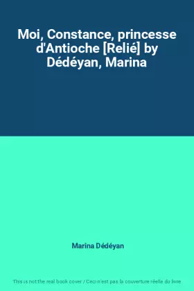 Couverture du produit · Moi, Constance, princesse d'Antioche [Relié] by Dédéyan, Marina