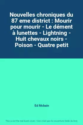 Couverture du produit · Nouvelles chroniques du 87 eme district : Mourir pour mourir - Le dément à lunettes - Lightning - Huit chevaux noirs - Poison -