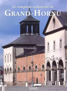Couverture du produit · Le Complexe industriel du Grand-Hornu