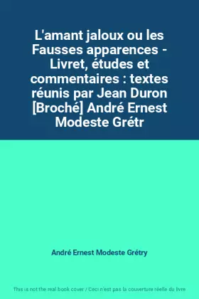 Couverture du produit · L'amant jaloux ou les Fausses apparences - Livret, études et commentaires : textes réunis par Jean Duron [Broché] André Ernest 