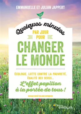 Couverture du produit · Quelques minutes par jour pour changer le monde: Ecologie, lutte contre la pauvreté, égalité des sexes. L'effet papillon à la p