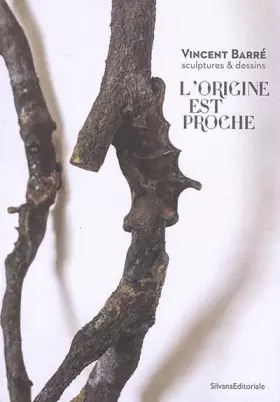 Couverture du produit · L’origine est proche: Vincent Barré, sculptures et dessins