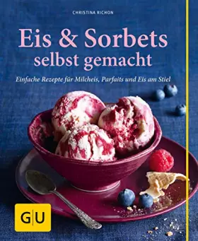 Couverture du produit · Eis & Sorbets selbst gemacht: Einfache Rezepte für Milcheis, Parfaits und Eis am Stiel