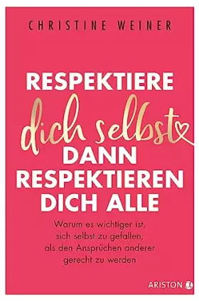 Couverture du produit · Respektiere dich selbst, dann respektieren dich alle: Warum es wichtiger ist, sich selbst zu gefallen, als den Ansprüchen ander