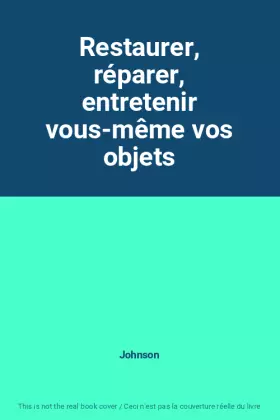 Couverture du produit · Restaurer, réparer, entretenir vous-même vos objets
