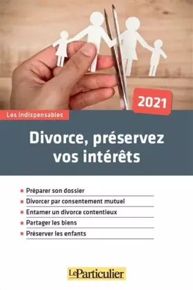 Couverture du produit · Divorce, préservez vos intérêts 2021: Préparer son dossier. Divorcer par consentement mutuel. Partager les biens. Préserver les