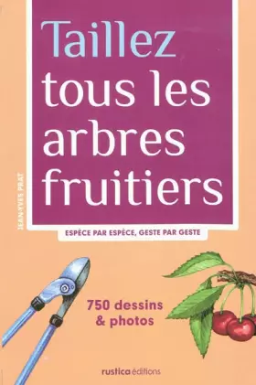 Couverture du produit · Taillez tous les arbres fruitiers: Espèce par espèce, geste par geste