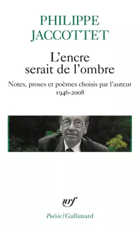 Couverture du produit · L'encre serait de l'ombre: Notes, proses et poèmes choisis par l'auteur (1946-2008)