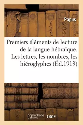Couverture du produit · Premiers éléments de lecture de la langue hébraïque. Les lettres, les nombres, les hiéroglyphes