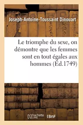 Couverture du produit · Le triomphe du sexe : ouvrage dans lequel on démontre que les femmes sont en tout égales aux hommes
