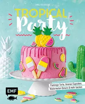 Couverture du produit · Tropical Party: Flamingo-Torte, Ananas-Cupcakes, Watermelon-Donuts und mehr backen