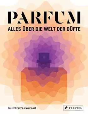 Couverture du produit · PARFUM: Alles über die Welt der Düfte: Duftstoffe, Parfümerie, Geschichte, Herstellung, Anwendung