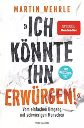 Couverture du produit · "Ich könnte ihn erwürgen!": Vom einfachen Umgang mit schwierigen Menschen - Mit Weißglut-Test