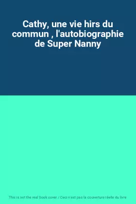Couverture du produit · Cathy, une vie hirs du commun , l'autobiographie de Super Nanny
