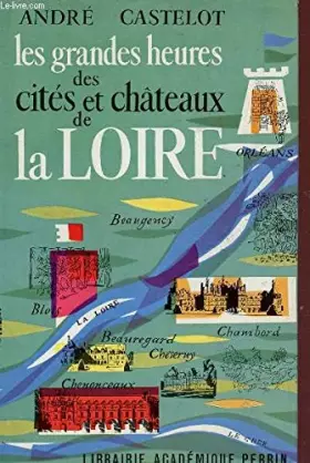 Couverture du produit · LES GRANDES HEURES DES CITES ET DES CHATEAUX DE LA LOIRE.