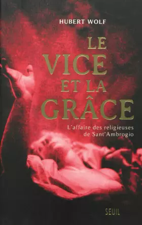 Couverture du produit · Le Vice et la Grâce. L'affaire des religieuses de Sant'Ambrogio