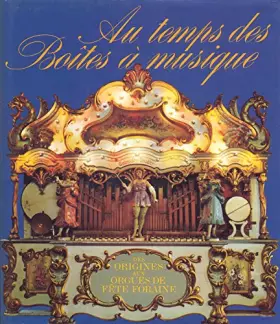Couverture du produit · Au temps des Boîtes à musique - Des origines aux orgues de fête foraine