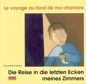 Couverture du produit · Le Voyage au fond de ma chambre: Die Reise in die letzten Ecken meines Zimmers : Edition bilingue français-allemand