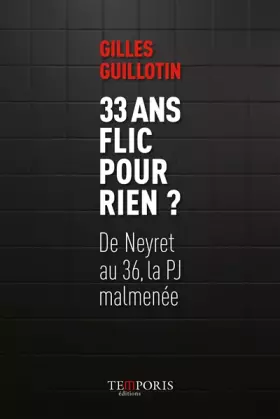 Couverture du produit · 33 ans flic pour rien ?: De Neyret au 36, la PJ malmenée.
