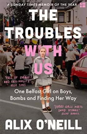 Couverture du produit · The Troubles with Us: One Belfast Girl on Boys, Bombs and Finding Her Way