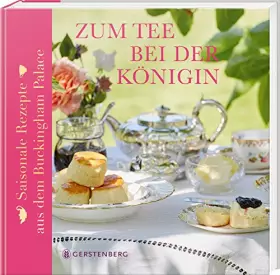 Couverture du produit · Zum Tee bei der Königin: Saisonale Rezepte aus dem Buckingham Palace Mit 40 Rezepten