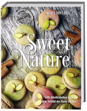 Couverture du produit · Sweet Nature: Süße Köstlichkeiten nach dem Vorbild der Natur backen