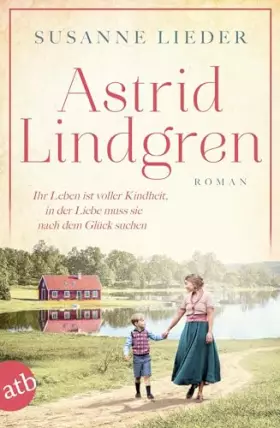 Couverture du produit · Astrid Lindgren: Ihr Leben ist voller Kindheit, in der Liebe muss sie nach dem Glück suchen (Mutige Frauen zwischen Kunst und L