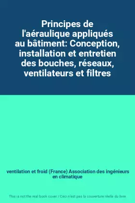 Couverture du produit · Principes de l'aéraulique appliqués au bâtiment: Conception, installation et entretien des bouches, réseaux, ventilateurs et fi