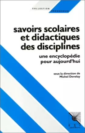 Couverture du produit · SAVOIRS SCOLAIRES ET DIDACTIQUES DES DISCIPLINES. Une encyclopédie pour aujourd'hui