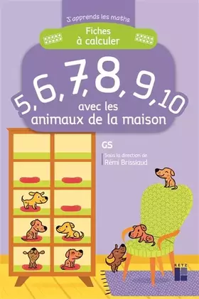 Couverture du produit · Fiches à calculer 5,6,7,8,9,10 avec les animaux de la maison: J'apprends les maths maternelle - GS