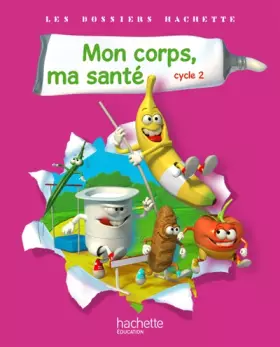 Couverture du produit · Les Dossiers Hachette Sciences Cycle 2 - Mon corps, ma santé - Livre de l'élève - Ed.2011